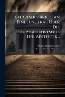 Ch. Oeser's Briefe an Eine Jungfrau Über Die Hauptgegenstände Der Aesthetik... 1143771001 Book Cover