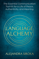Language Alchemy: The Essential Communication Toolkit for a Life of Peace, Authenticity, and Meaning B0GMVL5NMW Book Cover