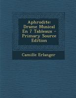 Aphrodite; drame musical en 7 tableaux [de] Louis de Gramont, d'après le roman de Pierre Louÿs 1289384282 Book Cover