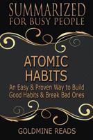 Summary: Atomic Habits - Summarized for Busy People: An Easy & Proven Way to Build Good Habits & Break Bad Ones 1094754390 Book Cover