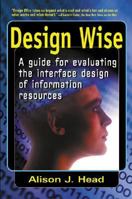 Design Wise: A Guide for Evaluating the Interface Design of Information Resources 0910965315 Book Cover