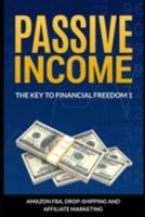 Passive Income: The Key To Financial Freedom: Including Amazon FBA, Drop-Shipping and Affiliate Marketing 1690134488 Book Cover