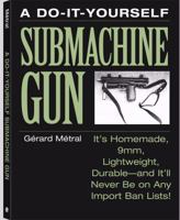 The Do-It-Yourself Submachine Gun: Itas Homemade, 9mm, Lightweight, Durableaand Itall Never Be on Any Import Ban Lists! 0873648404 Book Cover