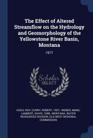 The Effect of Altered Streamflow on the Hydrology and Geomorphology of the Yellowstone River Basin, Montana: 1977 1019252707 Book Cover