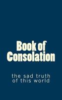 Book of Consolation: The Sad Truth of This World 1539471837 Book Cover