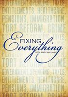 Fixing Everything: Government Spending, Taxes, Entitlements, Healthcare, Pensions, Immigration, Tort Reform, Crime... 1452051801 Book Cover