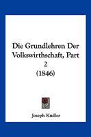 Die Grundlehren Der Volkswirthschaft, Part 2 (1846) 116109959X Book Cover