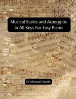 Musical Scales and Arpeggios in All Keys for Easy Piano: Theory and Practice 0957547072 Book Cover