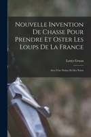 Nouvelle Invention De Chasse Pour Prendre Et Oster Les Loups De La France: Avec Une Notice Et Des Notes - Primary Source Edition 101697941X Book Cover
