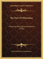 The Port Of Milwaukee: Historical, Descriptive, Prospective (1922) 1437160247 Book Cover