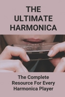The Ultimate Harmonica: The Complete Resource For Every Harmonica Player: Harmonica Books For Beginners B096TRSTZX Book Cover