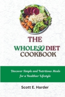 THE WHOLE 30 DIET COOKBOOK: Discover Simple and Nutritious Meals for a Healthier Lifestyle B0BVPL781D Book Cover