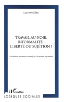 Travail Au Noir, Informalite: LIBERTE OU SUJETION ?: Une lecture de travaux relatifs à l'économie informelle 2738484735 Book Cover