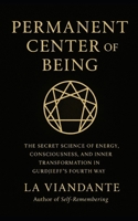 Permanent Center of Being: The Secret Science of Energy, Consciousness, and Inner Transformation in Gurdjieff’s Fourth Way (Gurdjieff – The Fourth Way Collection) B0FY3D66FB Book Cover