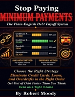 STOP PAYING MINIMUM PAYMENTS: The Plain-English Debt Payoff System. How to Choose the Right Strategy, Eliminate Credit Cards, Loans, and Overdrafts in the Right Order, and Get Out of Debt Faster. B0H2WFCQP5 Book Cover