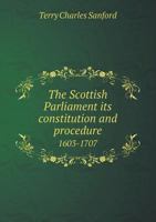 The Scottish Parliament: Its Constitution and Procedure 1603-1707; With an Appendix of Documents 1240076428 Book Cover