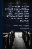 Decisiones Sacrae Rotae Romanae Coram R. P. D. Theodulpho Mertel Ejusdem Sacrae Rotae Auditore Nunc Ab Internis Status Negociis (Latin Edition) 1024507270 Book Cover