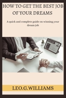 HOW TO GET THE BEST JOB OF YOUR DREAMS: A quick and complete guide on winning your dream job B0BGNMDQ3G Book Cover