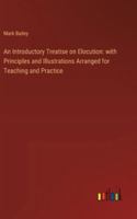 An Introductory Treatise on Elocution: with Principles and Illustrations Arranged for Teaching and Practice 3368631330 Book Cover