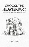 Choose the Heavier Ruck: A Green Beret’s Field Manual for the Hard Right B0GPQQD4PR Book Cover
