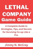 Lethal Company Game Guide: A Complete Guide to Strategies, Tips, and Secrets for Surviving Co-op Like a Pro. B0CPDGDX1N Book Cover