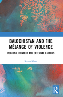 Balochistan and the Mélange of Violence: Regional Context and External Factors 1032609710 Book Cover