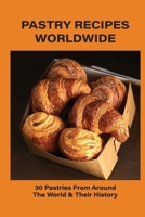 Pastry Recipes Worldwide: 30 Pastries From Around The World & Their History: International Sweets null Book Cover