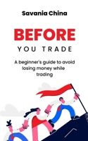 Before You Trade: A beginner's guide to avoid losing money while trading 1915739071 Book Cover