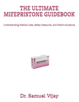 THE ULTIMATE MIFEPRISTONE GUIDEBOOK: Understanding Medical Uses, Safety Measures, and Patient Guidance B0FMS9SSK5 Book Cover
