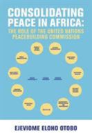 CONSOLIDATING PEACE IN AFRICA: The Role of the United Nations Peacebuilding Commission 0989491773 Book Cover