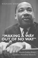 "Making a Way Out of No Way": Martin Luther King's Sermonic Proverbial Rhetoric 1433113031 Book Cover
