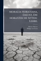 Moralia Horatiana, Das ist, Die horatzische Sitten-Lehre. 114947128X Book Cover