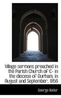 Village sermons preached in the Parish Church of C- in the diocese of Durham, in August and Septembe 0530955865 Book Cover