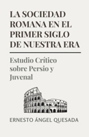 La Sociedad Romana en el Primer Siglo de Nuestra Era: Estudio Crítico sobre Persio y Juvenal 1628345381 Book Cover