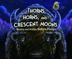 Thorns, Horns, and Crescent Moons: Reading and Writing Nature Poems 1479521973 Book Cover