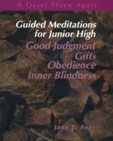 Guided Meditations for Junior High: Good Judgment, Gifts, Obedience, Inner Blindness (Quiet Place Apart) 0884895009 Book Cover