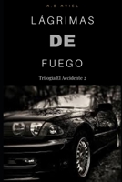 Lágrimas de Fuego: Trilogía El Accidente 2 B0BM82H4QN Book Cover