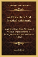 An Elementary And Practical Arithmetic: In Which Have Been Attempted Various Improvements In Arrangement And Nomenclature 1164629980 Book Cover