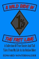 A Wild Ride In The Fast Lane: A Collection Of True Stories And Tall Tales From My Life As An Outlaw Biker B0FW89YNNR Book Cover