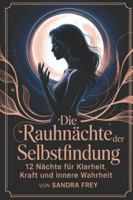 Die Rauhnächte der Selbstfindung: Zwölf Nächte nutzen, um Klarheit über eigene Wünsche zu gewinnen, innere Prioritäten zu ordnen und mit einem ... von Sandra Frey) (German Edition) B0G587P5VM Book Cover