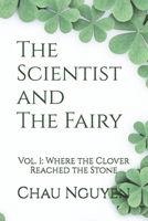 The Scientist and The Fairy - Volume 1: Where the Clover Reached the Stone B0FDZYT9ML Book Cover