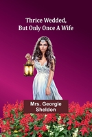 Thrice wedded, But only once a wife 935793216X Book Cover