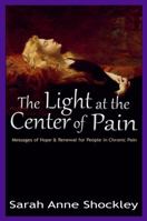 The Light at the Center of Pain: Messages of Hope & Renewal for People in Chronic Pain 0964127946 Book Cover