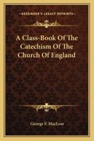 A Class-Book of the Catechism of the Church of England 1163264687 Book Cover