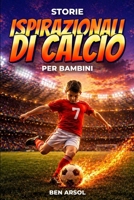 Storie ispirazionali di calcio per bambini: 15 storie vere ispiratrici di calcio per giovani lettori con lezioni di coraggio, perseveranza e mai arrendersi (Italian Edition) B0GZDK3PJZ Book Cover