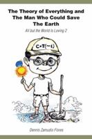 The Theory of Everything and the Man Who Could Save the Earth: All But the World Is Loving 2 1482855380 Book Cover