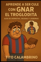 Aprende a ser cule con Gnar el troglodita: Guía de derrotas, deudas y lágrimas (Spanish Edition) B0FNN6LK5W Book Cover