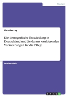 Die demografische Entwicklung in Deutschland und die daraus resultierenden Veränderungen für die Pflege 3638831485 Book Cover