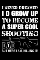 I never Dreamed I'd Grow Up to Become a Super Cool Shooting Dad: Shooting Log Book | 100 pages (6"x9") | Record Target Shooting Data & Improve your Skills and Precision 1711201588 Book Cover