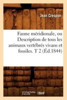Faune Ma(c)Ridionale, Ou Description de Tous Les Animaux Verta(c)Bra(c)S Vivans Et Fossiles. T 2 (A0/00d.1844) 2012663753 Book Cover